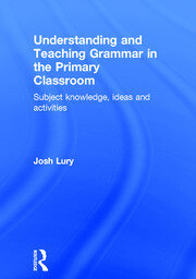 Understanding and Teaching Grammar in the Primary Classroom: Subject knowledge, ideas and activities book cover