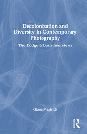Decolonization and Diversity in Contemporary Photography: The Dodge & Burn Interviews book cover