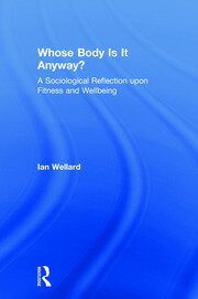 Whose Body is it Anyway?: A sociological reflection upon fitness and wellbeing book cover