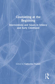Counseling at the Beginning: Interventions and Issues in Infancy and Early Childhood book cover