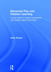 Elemental Play and Outdoor Learning: Young children's playful connections with people, places and things book cover