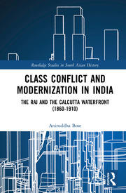 Class Conflict and Modernization in India: The Raj and the Calcutta Waterfront (1860-1910) book cover