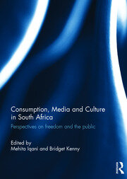 Consumption, Media and Culture in South Africa: Perspectives on Freedom and the Public book cover