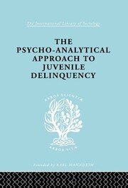 A Psycho-Analytical Approach to Juvenile Delinquency: Theory, Case Studies, Treatment book cover