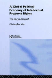 The Global Political Economy of Intellectual Property Rights: The New Enclosures? book cover