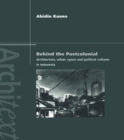 Behind the Postcolonial: Architecture, Urban Space and Political Cultures in Indonesia book cover