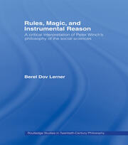 Rules, Magic and Instrumental Reason: A Critical Interpretation of Peter Winch's Philosophy of the Social Sciences book cover
