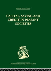 Capital, Saving and Credit in Peasant Societies: Studies from Asia, Oceania, the Caribbean and middle America book cover