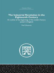 The Industrial Revolution in the Eighteenth Century: An outline of the beginnings of the modern factory system in England book cover
