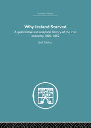 Why Ireland Starved: A Quantitative and Analytical History of the Irish Economy, 1800-1850 book cover