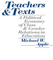Teachers and Texts: A Political Economy of Class and Gender Relations in Education book cover