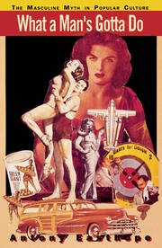 What a Man's Gotta Do: The Masculine Myth in Popular Culture book cover