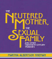 The Neutered Mother, The Sexual Family and Other Twentieth Century Tragedies book cover