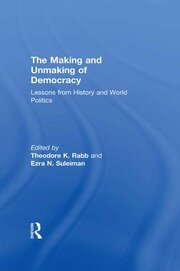 The Making and Unmaking of Democracy: Lessons from History and World Politics book cover