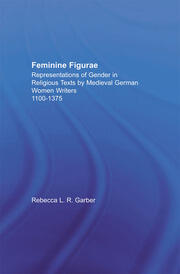 Feminine Figurae: Representations of Gender in Religious Texts by Medieval German Women Writers, 1100-1475 book cover