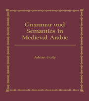 Grammar and Semantics in Medieval Arabic: The Study of Ibn-Hisham's 'Mughni I-Labib' book cover