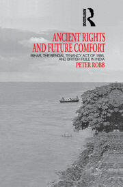 Ancient Rights and Future Comfort: Bihar, the Bengal Tenancy Act of 1885, and British Rule in India book cover