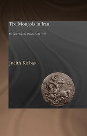 The Mongols in Iran: Chingiz Khan to Uljaytu 1220–1309 book cover