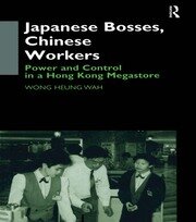 Japanese Bosses, Chinese Workers: Power and Control in a Hongkong Megastore book cover