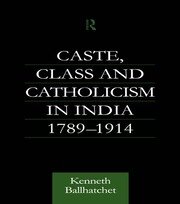 Caste, Class and Catholicism in India 1789-1914 book cover