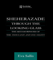 Sheherazade Through the Looking Glass: The Metamorphosis of the 'Thousand and One Nights' book cover