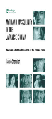 Myth and Masculinity in the Japanese Cinema: Towards a Political Reading of the Tragic Hero book cover
