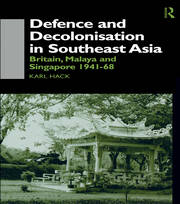 Defence and Decolonisation in South-East Asia: Britain, Malaya and Singapore 1941-1967 book cover