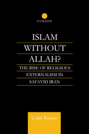 Islam Without Allah?: The Rise of Religious Externalism in Safavid Iran book cover