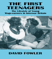 The First Teenagers: The Lifestyle of Young Wage-earners in Interwar Britain book cover