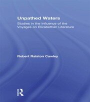 Unpathed Waters: Studies in the Influence of the Voyages on Elizabethan Literature book cover