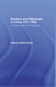 Bankers and Diplomats in China 1917-1925: The Anglo-American Experience book cover