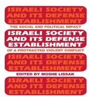 Israeli Society and Its Defense Establishment: The Social and Political Impact of a Protracted Violent Conflict book cover