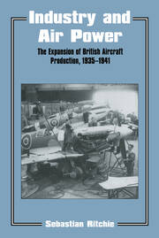 Industry and Air Power: The Expansion of British Aircraft Production, 1935-1941 book cover
