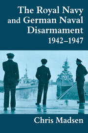 The Royal Navy and German Naval Disarmament 1942-1947 book cover