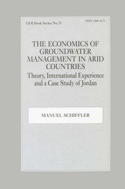 The Economics of Groundwater Management in Arid Countries: Theory, International Experience and a Case Study of Jordan book cover