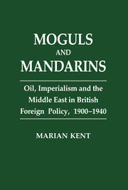 Moguls and Mandarins: Oil, Imperialism and the Middle East in British Foreign Policy 1900-1940 book cover