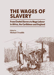 The Wages of Slavery: From Chattel Slavery to Wage Labour in Africa, the Caribbean and England book cover