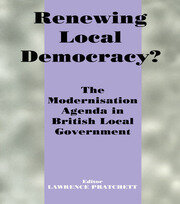 Renewing Local Democracy?: The Modernisation Agenda in British Local Government book cover