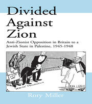 Divided Against Zion: Anti-Zionist Opposition to the Creation of a Jewish State in Palestine, 1945-1948 book cover