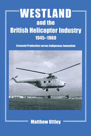 Westland and the British Helicopter Industry, 1945-1960: Licensed Production versus Indigenous Innovation book cover