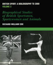 British Sport - a Bibliography to 2000: Volume 3: Biographical Studies of Britsh Sportsmen, Women and Animals book cover