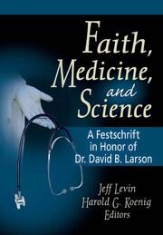 Faith, Medicine, and Science: A Festschrift in Honor of Dr. David B. Larson book cover