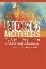 Unbecoming Mothers: The Social Production of Maternal Absence book cover