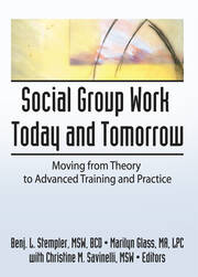 Social Group Work Today and Tomorrow: Moving From Theory to Advanced Training and Practice book cover