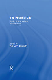 The Physical City: Public Space and the Infrastructure book cover