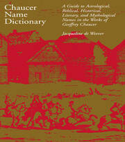 Chaucer Name Dictionary: A Guide to Astrological, Biblical, Historical, Literary, and Mythological Names in the Works of Geoffrey Chaucer book cover