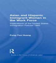 Asian and Hispanic Immigrant Women in the Work Force: Implications of the United States Immigration Policies since 1965 book cover