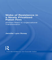 Webs of Resistence in a Newly Privatized Polish Firm: Workers React to Organizational Transformation book cover