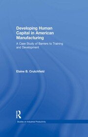 Developing Human Capital in American Manufacturing: A Case Study of Barriers to Training and Development book cover