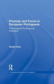 Prosody and Focus in European Portuguese: Phonological Phrasing and Intonation book cover